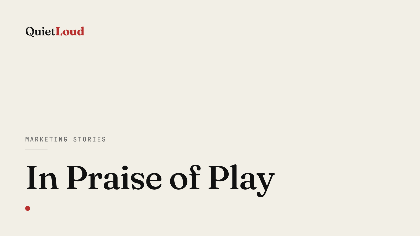 Hero artwork for "In Praise of Play", a Marketing Stories post on QuietLoud Studios Labs. Holidays, chores, and the case for letting work be play — written on a July 4th full of both.