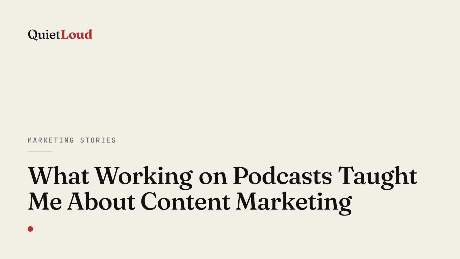 Hero artwork for "What Working on Podcasts Taught Me About Content Marketing", a Marketing Stories post on QuietLoud Studios Labs. A marketing student's theory of content marketing, rewritten by a season of actually working on podcasts.