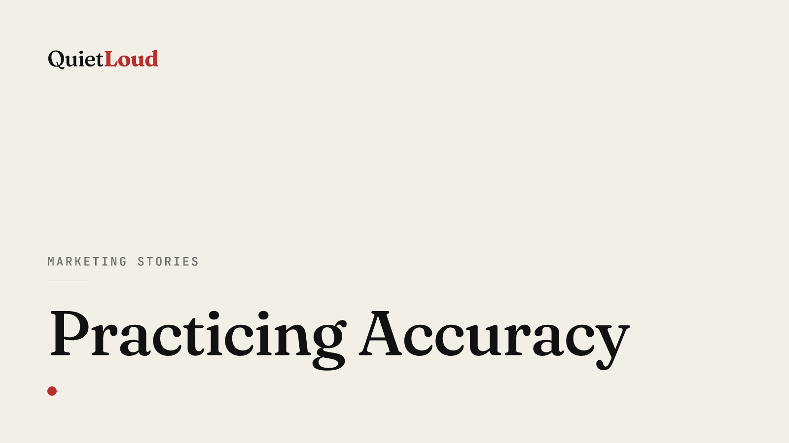 Hero artwork for "Practicing Accuracy", a Marketing Stories post on QuietLoud Studios Labs. There are lots of ways to be inaccurate without lying. A plug for accuracy in your content.