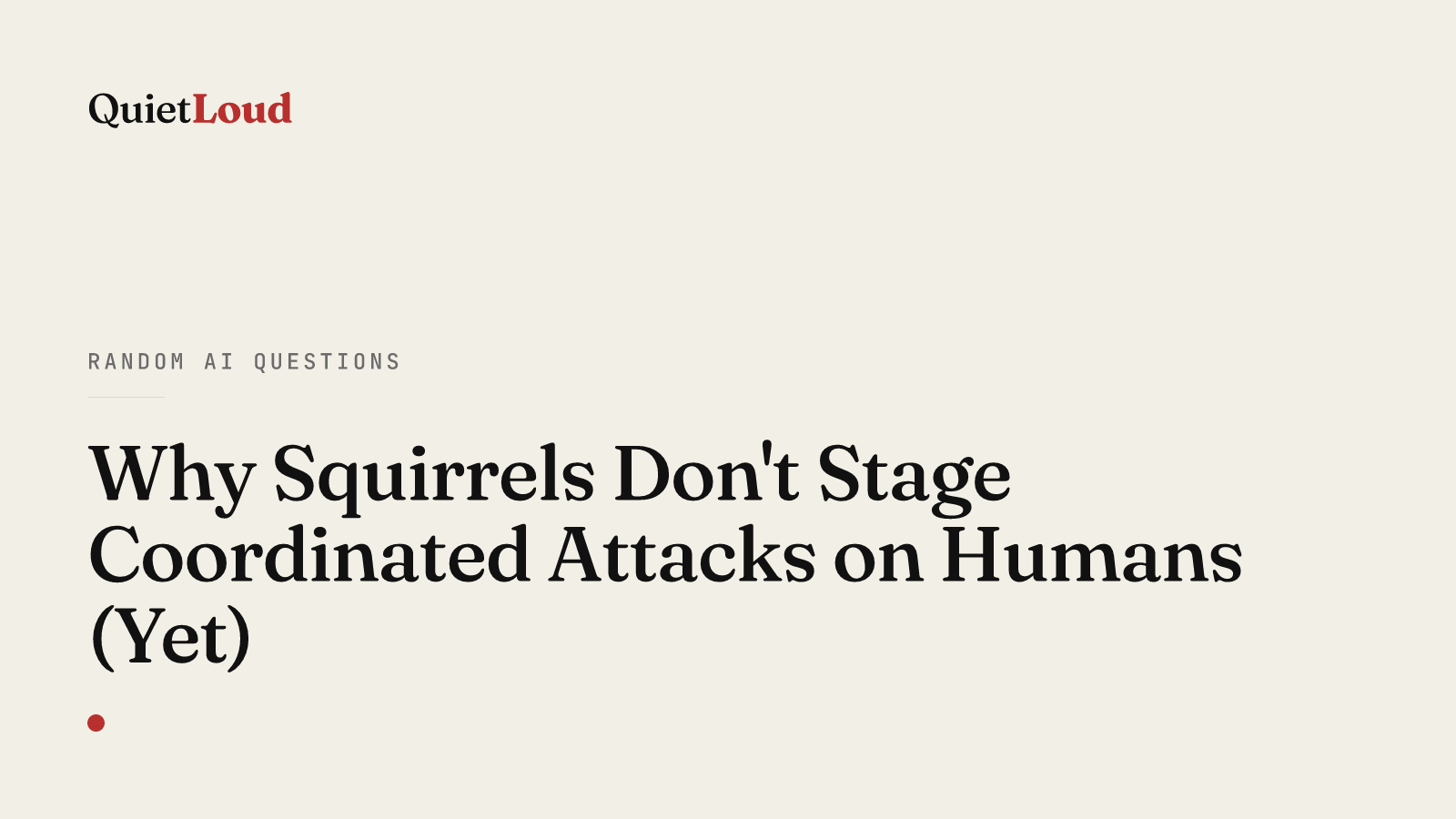 Hero artwork for "Why Squirrels Don't Stage Coordinated Attacks on Humans (Yet)", a Random AI Questions post on QuietLoud Studios Labs. Why don't squirrels stage coordinated attacks on humans? We asked AI. The answer is surprisingly thoughtful.