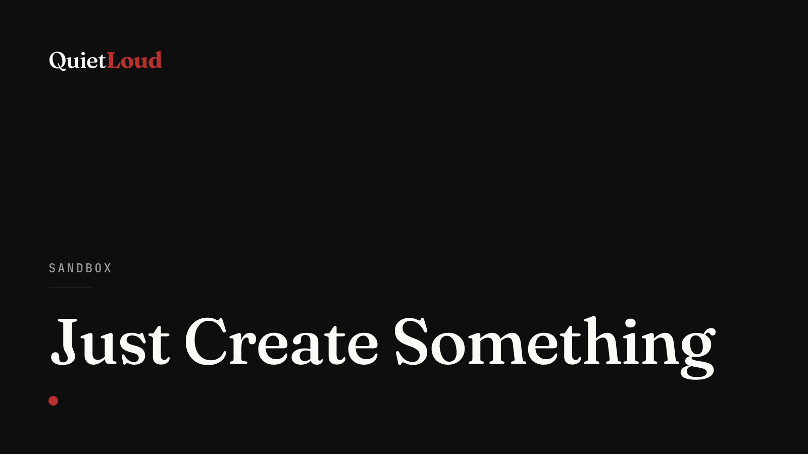 Hero artwork for "Just Create Something", a Sandbox post on QuietLoud Studios Labs. Business is hard. Here's the antidote: create something, even if it's terrible. Especially then.