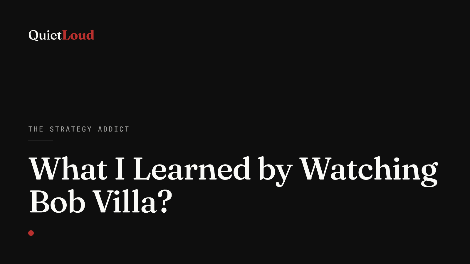 Hero artwork for "What I Learned by Watching Bob Villa?", a The Strategy Addict post on QuietLoud Studios Labs. Business lessons from a childhood of watching Bob Villa renovate old houses — foundations, craftsmanship, and finishing what you start.