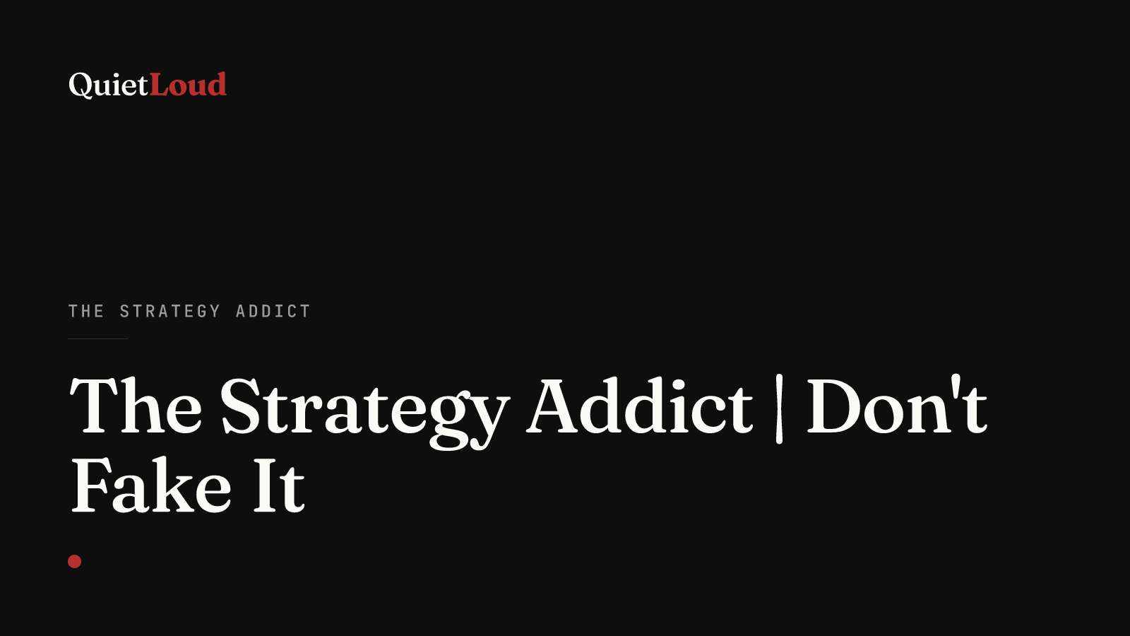 Hero artwork for "The Strategy Addict | Don't Fake It", a The Strategy Addict post on QuietLoud Studios Labs. Against “fake it till you make it” — why declaring yourself something you're not is a tactic worth flipping.