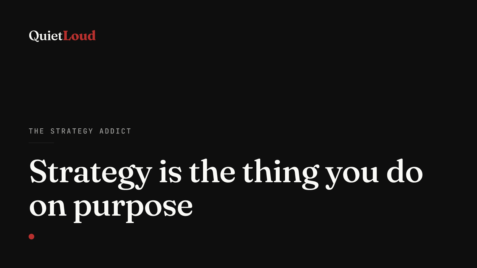 Hero artwork for "Strategy is the thing you do on purpose", a The Strategy Addict post on QuietLoud Studios Labs. Strategy isn't a deck. It's the set of choices you'd defend if asked, and the ones you'd quietly walk back if pressed.